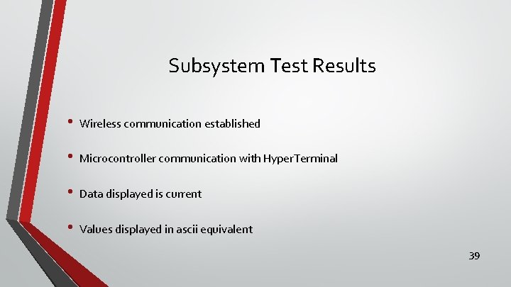 Subsystem Test Results • Wireless communication established • Microcontroller communication with Hyper. Terminal •