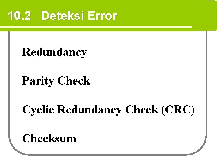 10. 2 Deteksi Error Redundancy Parity Check Cyclic Redundancy Check (CRC) Checksum 