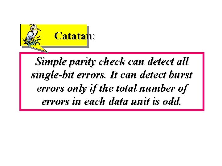 Catatan: Simple parity check can detect all single-bit errors. It can detect burst errors