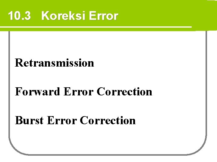 10. 3 Koreksi Error Retransmission Forward Error Correction Burst Error Correction 