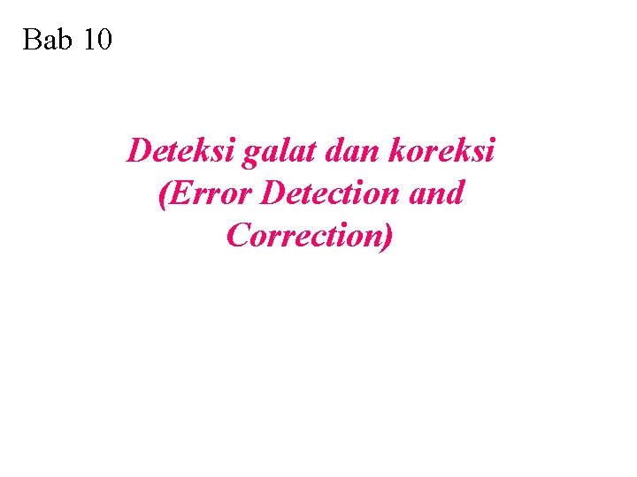 Bab 10 Deteksi galat dan koreksi (Error Detection and Correction) 