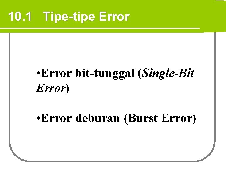 10. 1 Tipe-tipe Error • Error bit-tunggal (Single-Bit Error) • Error deburan (Burst Error)