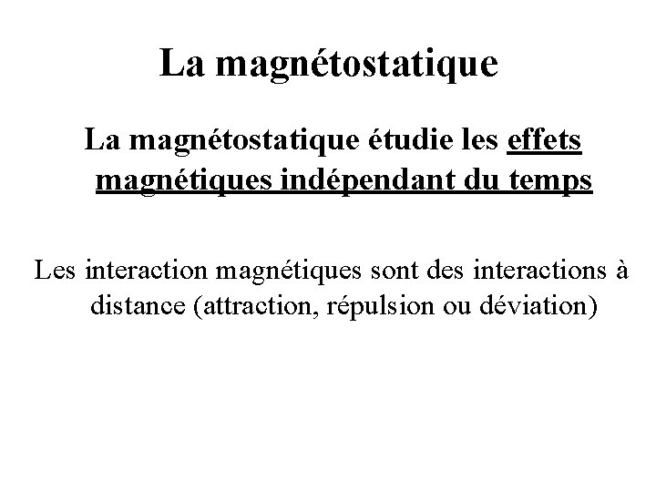 La magnétostatique étudie les effets magnétiques indépendant du temps Les interaction magnétiques sont des