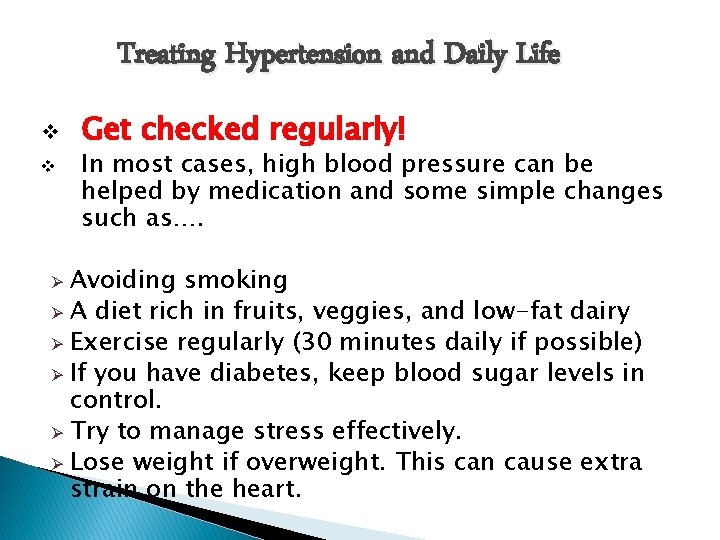 Treating Hypertension and Daily Life v v Get checked regularly! In most cases, high