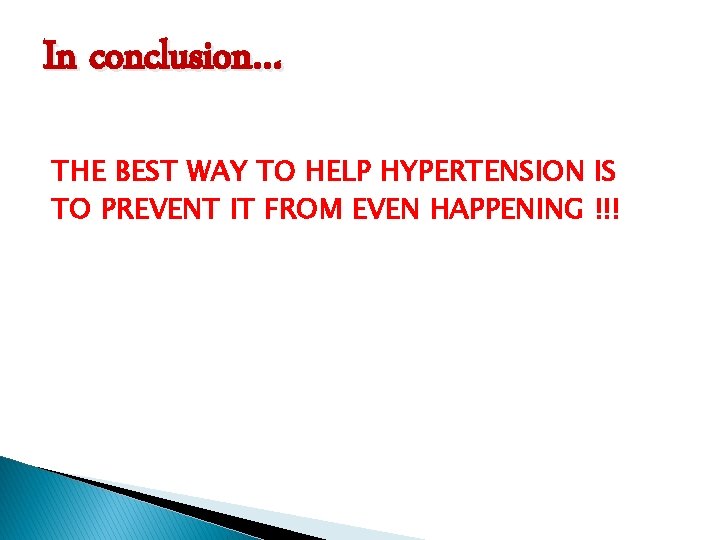 In conclusion… THE BEST WAY TO HELP HYPERTENSION IS TO PREVENT IT FROM EVEN