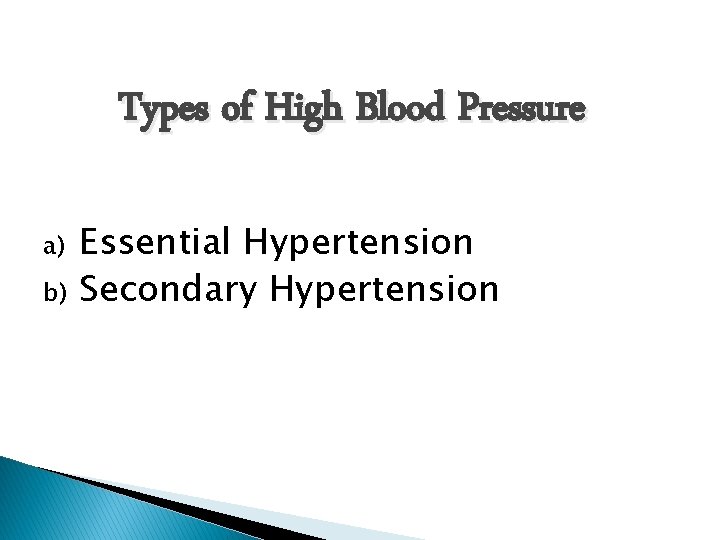 Types of High Blood Pressure a) b) Essential Hypertension Secondary Hypertension 