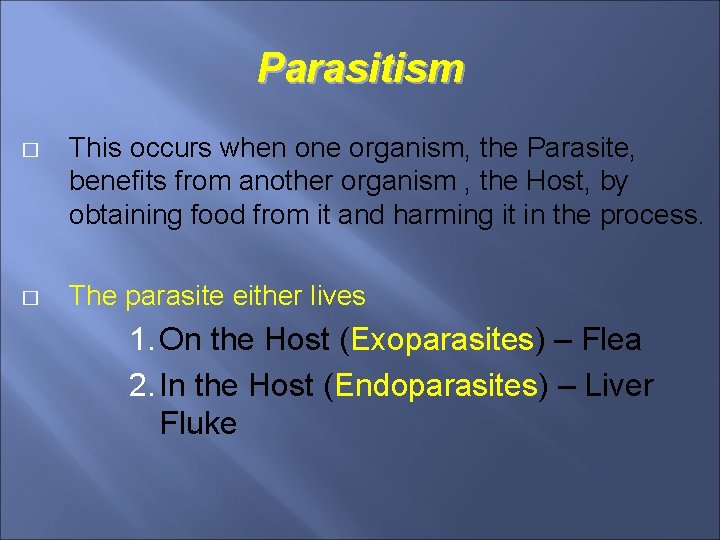 Parasitism � This occurs when one organism, the Parasite, benefits from another organism ,