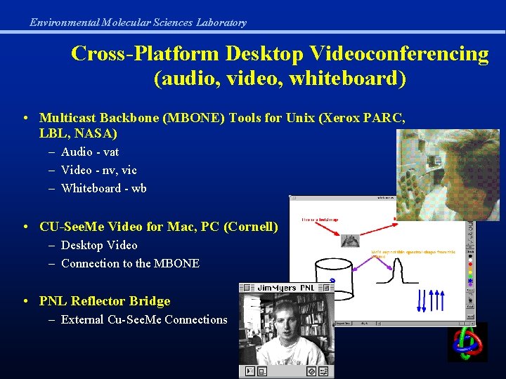 Environmental Molecular Sciences Laboratory Cross-Platform Desktop Videoconferencing (audio, video, whiteboard) • Multicast Backbone (MBONE)