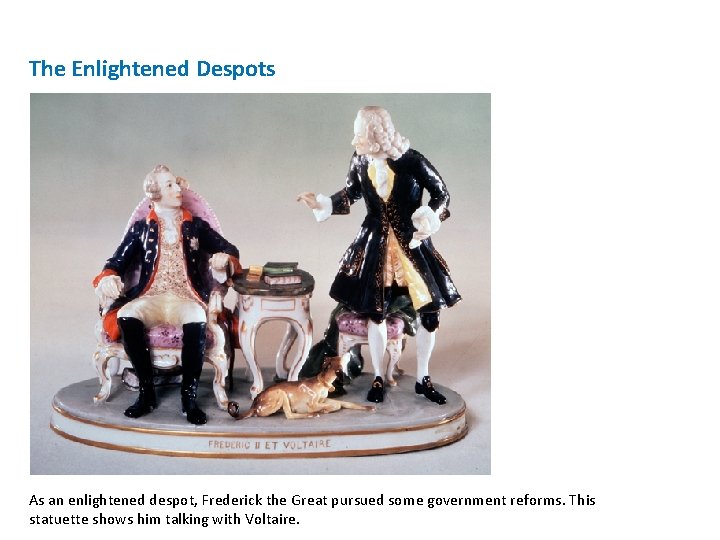 The Enlightened Despots As an enlightened despot, Frederick the Great pursued some government reforms.