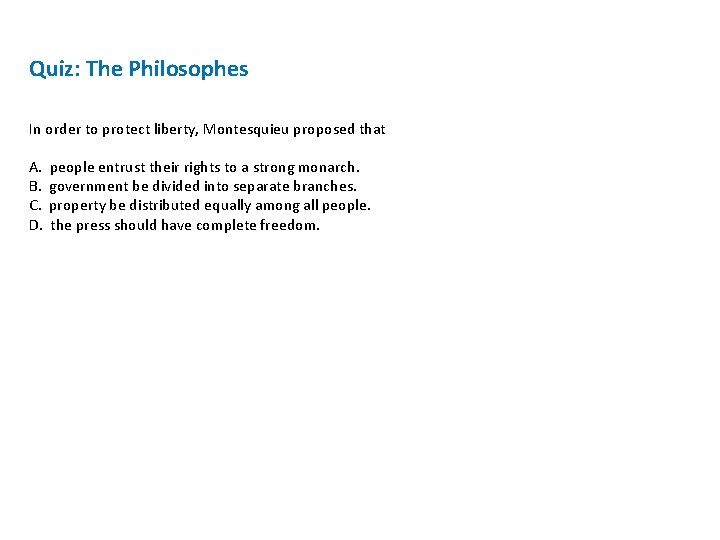 Quiz: The Philosophes In order to protect liberty, Montesquieu proposed that A. B. C.