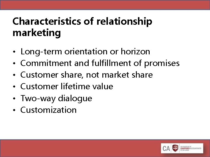 Characteristics of relationship marketing • • • Long-term orientation or horizon Commitment and fulfillment Characteristics of relationship marketing • • • Long-term orientation or horizon Commitment and fulfillment