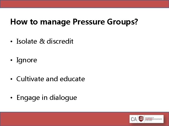 How to manage Pressure Groups? • Isolate & discredit • Ignore • Cultivate and How to manage Pressure Groups? • Isolate & discredit • Ignore • Cultivate and