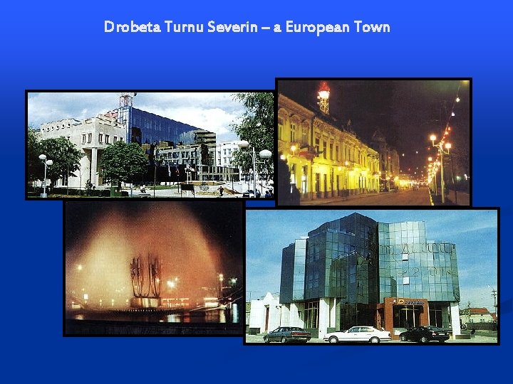 Drobeta Turnu Severin – a European Town Drobeta Turnu Severin – a European Town