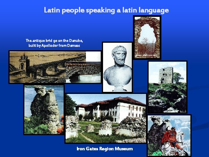 Latin people speaking a latin language The antique brid ge on the Danube, bulit Latin people speaking a latin language The antique brid ge on the Danube, bulit