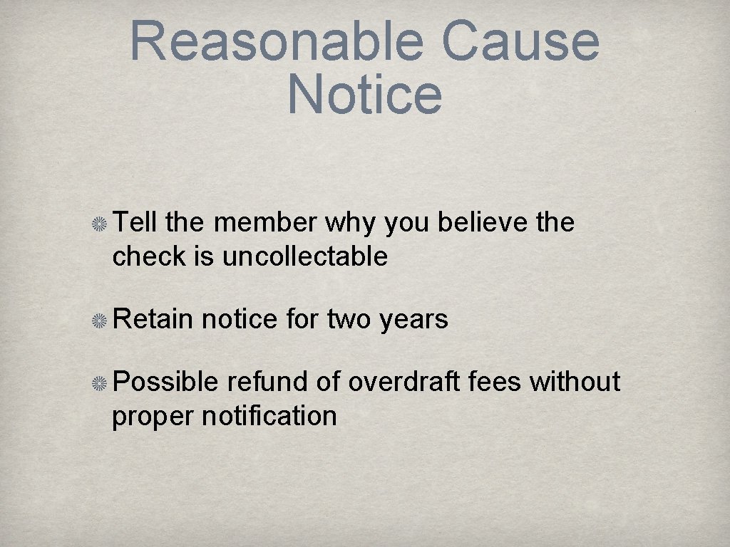 Reasonable Cause Notice Tell the member why you believe the check is uncollectable Retain