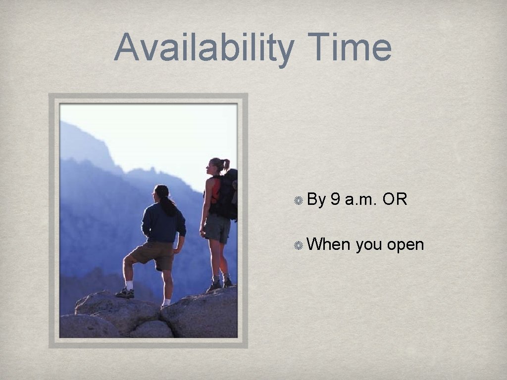 Availability Time By 9 a. m. OR When you open 