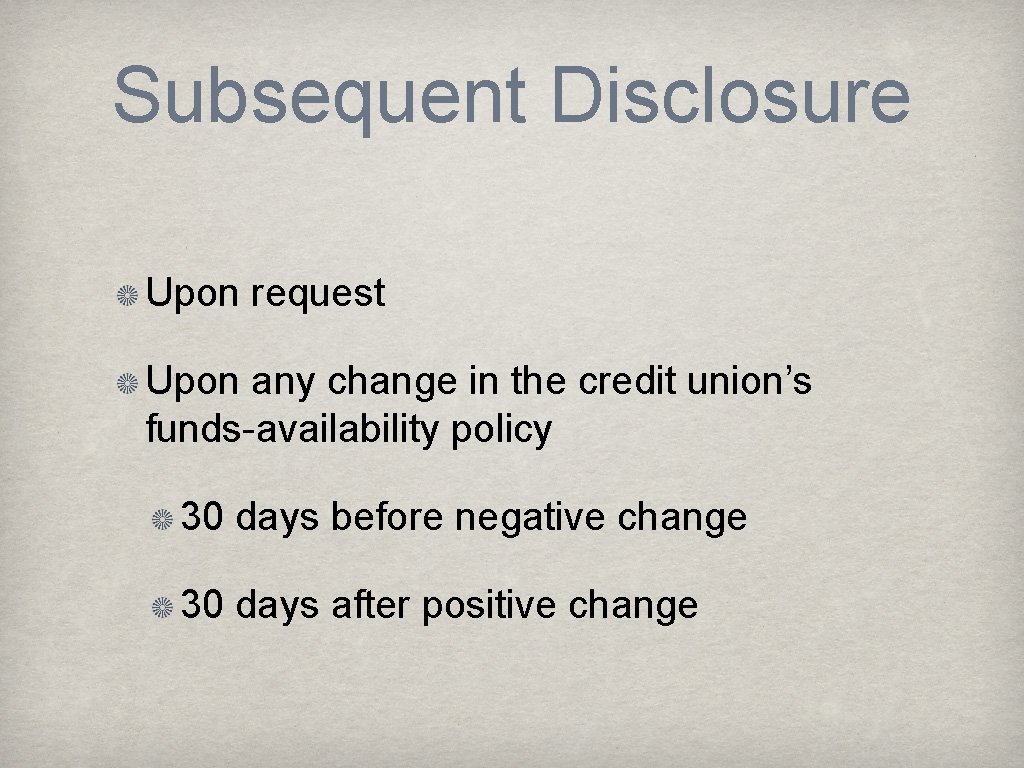 Subsequent Disclosure Upon request Upon any change in the credit union’s funds-availability policy 30