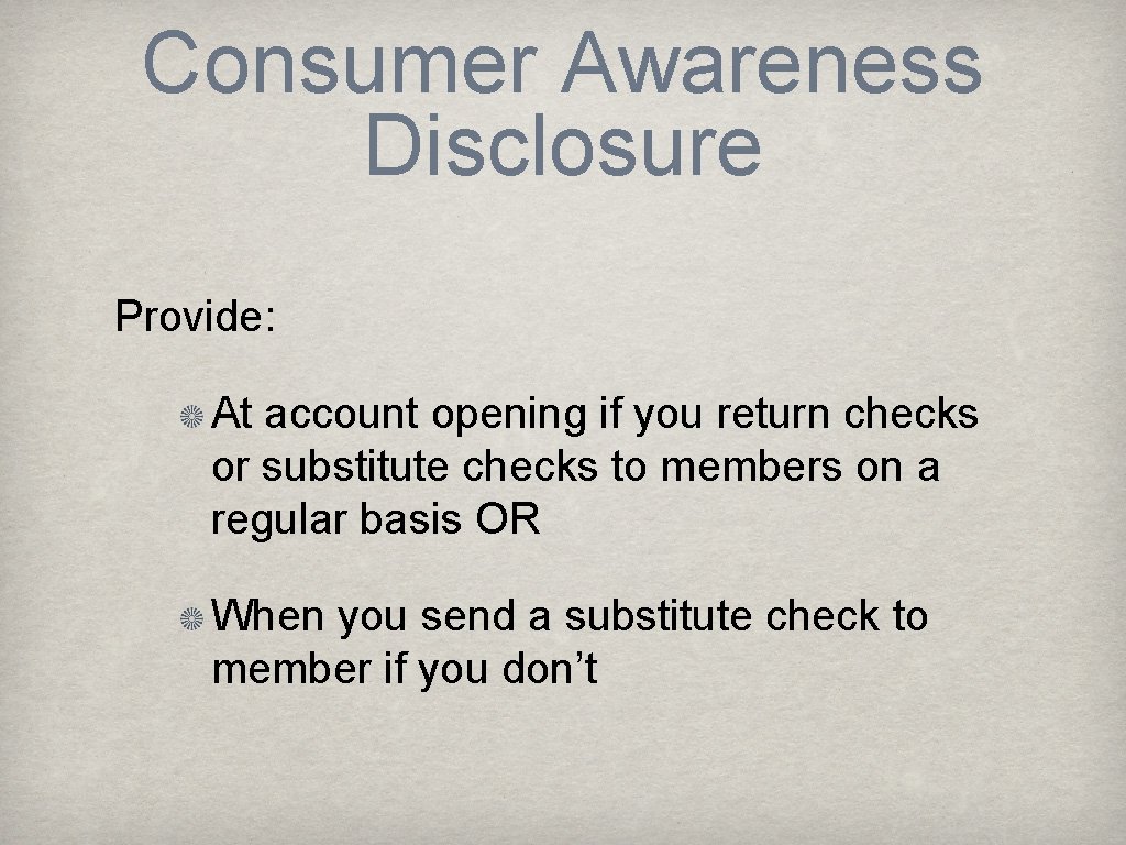 Consumer Awareness Disclosure Provide: At account opening if you return checks or substitute checks