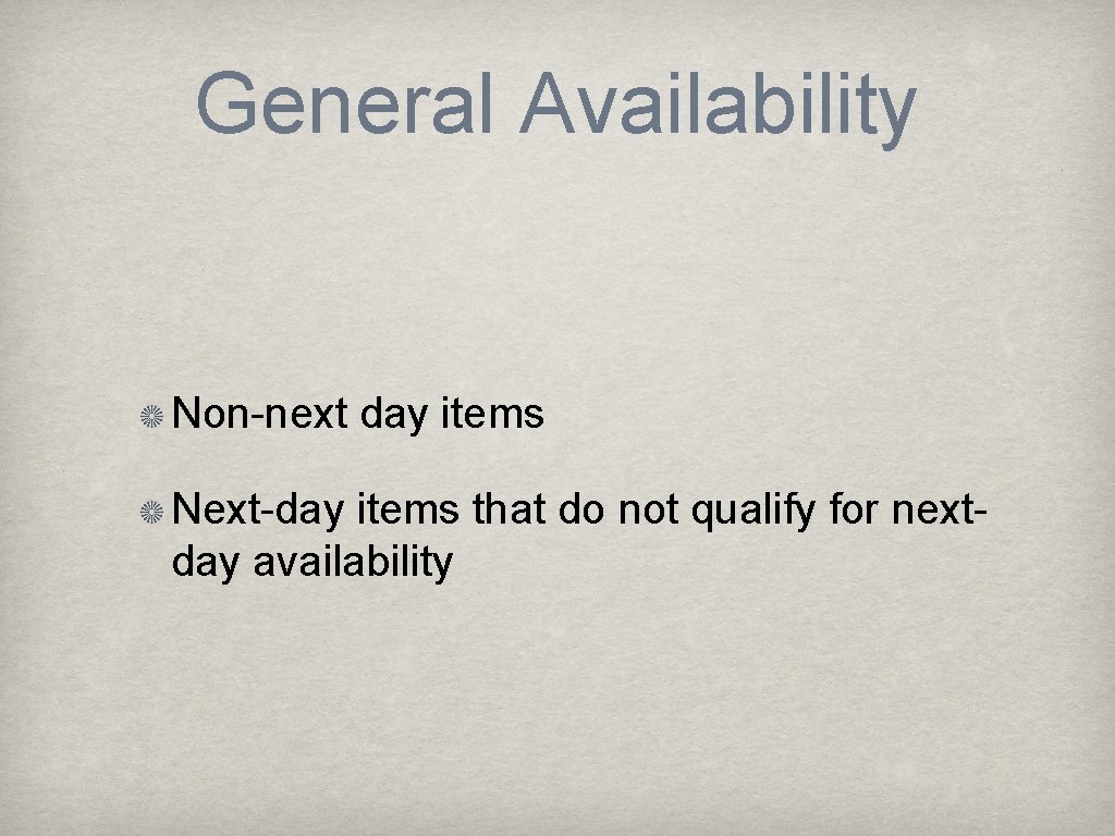 General Availability Non-next day items Next-day items that do not qualify for nextday availability