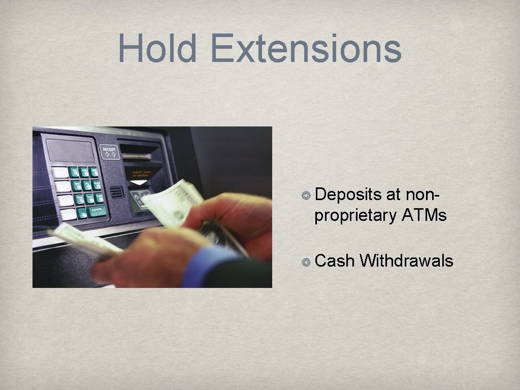 Hold Extensions Deposits at nonproprietary ATMs Cash Withdrawals 