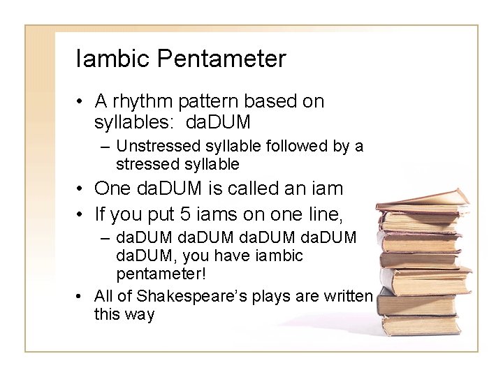 Iambic Pentameter • A rhythm pattern based on syllables: da. DUM – Unstressed syllable