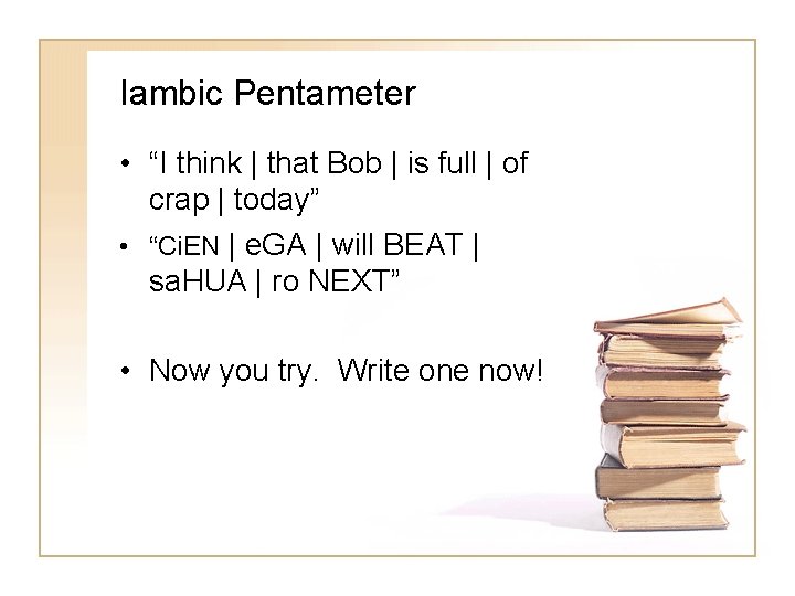 Iambic Pentameter • “I think | that Bob | is full | of crap