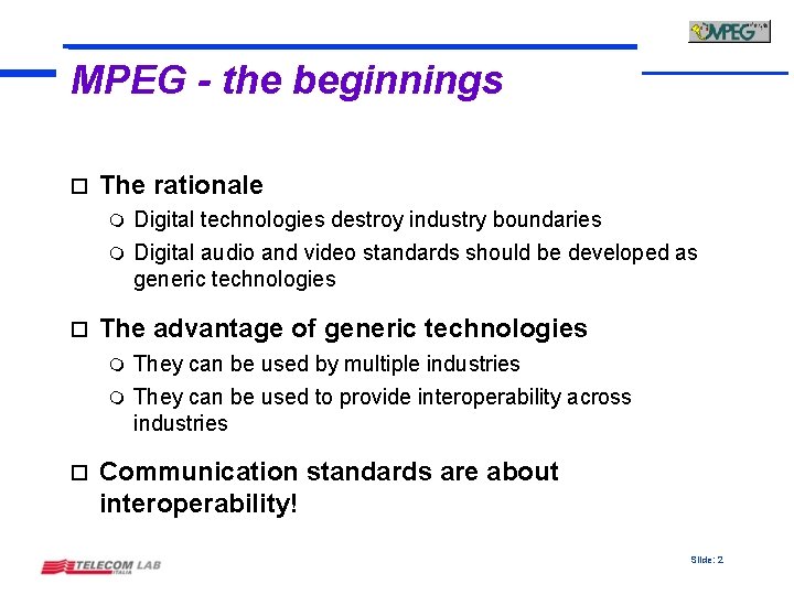 MPEG - the beginnings o The rationale Digital technologies destroy industry boundaries m Digital