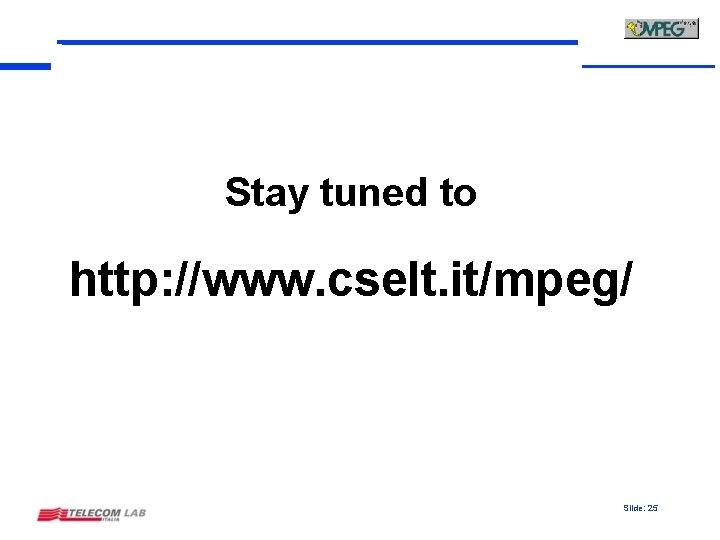 Stay tuned to http: //www. cselt. it/mpeg/ Slide: 25 