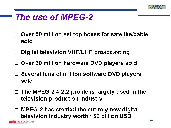 The use of MPEG-2 o Over 50 million set top boxes for satellite/cable sold