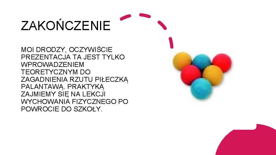 ZAKOŃCZENIE MOI DRODZY, OCZYWIŚCIE PREZENTACJA TA JEST TYLKO WPROWADZENIEM TEORETYCZNYM DO ZAGADNIENIA RZUTU PIŁECZKĄ