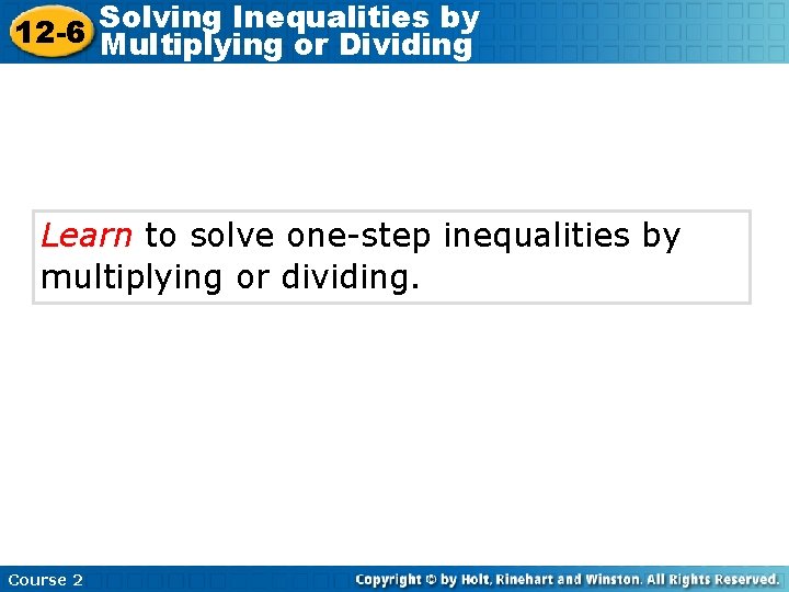 Inequalities by 12 -6 Solving Multiplying or Dividing Learn to solve one-step inequalities by