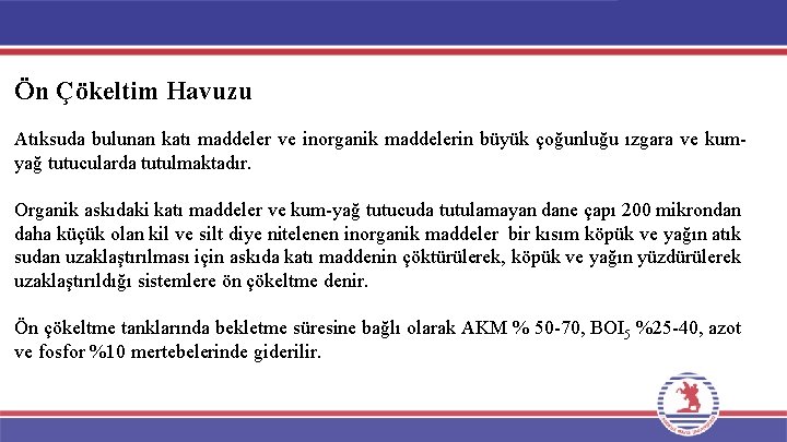 Ön Çökeltim Havuzu Atıksuda bulunan katı maddeler ve inorganik maddelerin büyük çoğunluğu ızgara ve