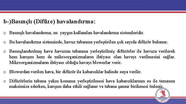 b-)Basınçlı (Difüze) havalandırma: o Basınçlı havalandırma, en yaygın kullanılan havalandırma sistemleridir. o Bu havalandırma