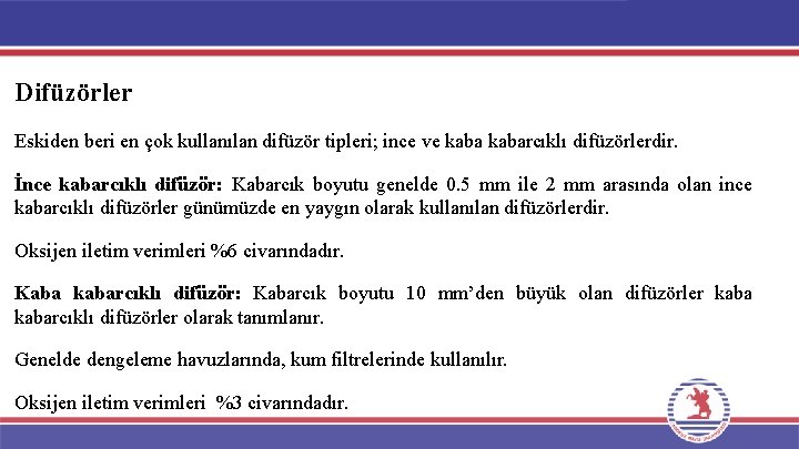 Difüzörler Eskiden beri en çok kullanılan difüzör tipleri; ince ve kabarcıklı difüzörlerdir. İnce kabarcıklı