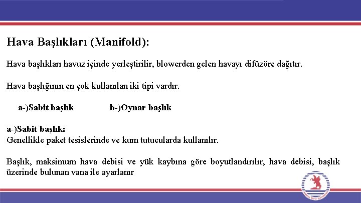 Hava Başlıkları (Manifold): Hava başlıkları havuz içinde yerleştirilir, blowerden gelen havayı difüzöre dağıtır. Hava