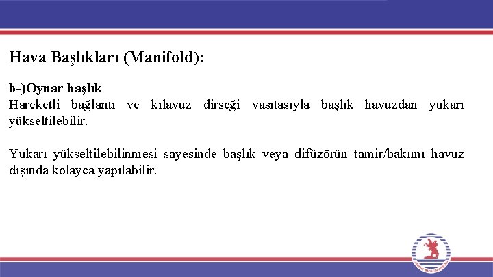 Hava Başlıkları (Manifold): b-)Oynar başlık Hareketli bağlantı ve kılavuz dirseği vasıtasıyla başlık havuzdan yukarı