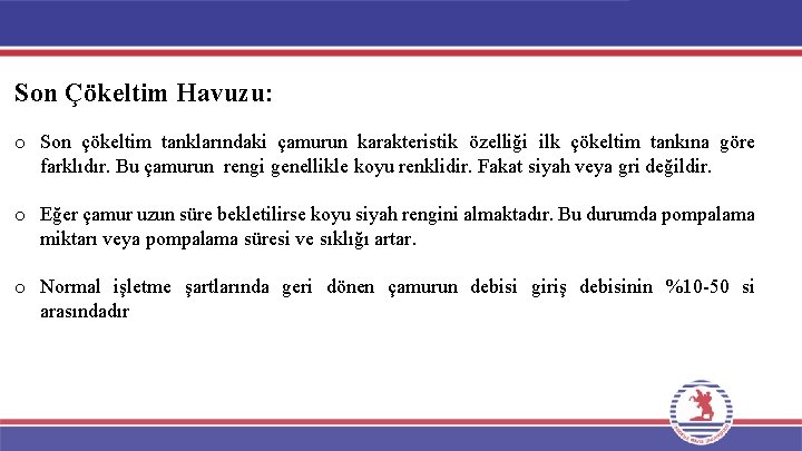 Son Çökeltim Havuzu: o Son çökeltim tanklarındaki çamurun karakteristik özelliği ilk çökeltim tankına göre