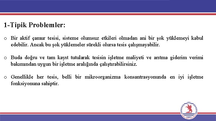 1 -Tipik Problemler: o Bir aktif çamur tesisi, sisteme olumsuz etkileri olmadan ani bir