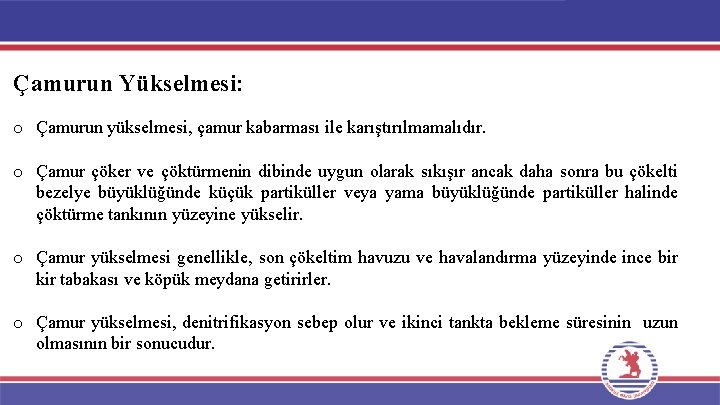 Çamurun Yükselmesi: o Çamurun yükselmesi, çamur kabarması ile karıştırılmamalıdır. o Çamur çöker ve çöktürmenin