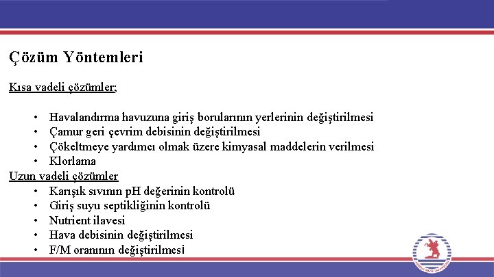 Çözüm Yöntemleri Kısa vadeli çözümler; • Havalandırma havuzuna giriş borularının yerlerinin değiştirilmesi • Çamur