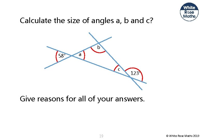 Calculate the size of angles a, b and c? b 58° a c 123°