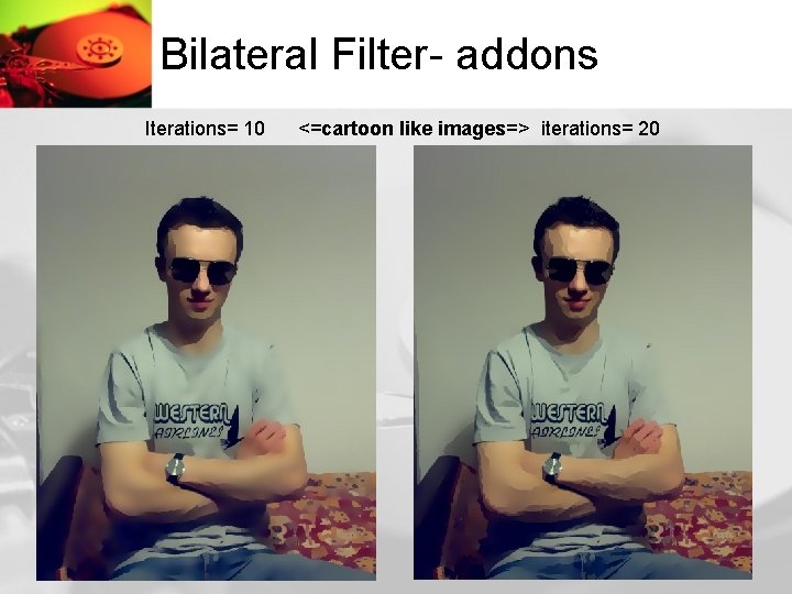 Bilateral Filter- addons Iterations= 10 <=cartoon like images=> iterations= 20 