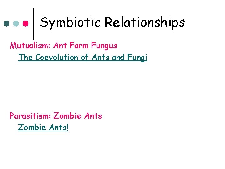 Symbiotic Relationships Mutualism: Ant Farm Fungus The Coevolution of Ants and Fungi Parasitism: Zombie