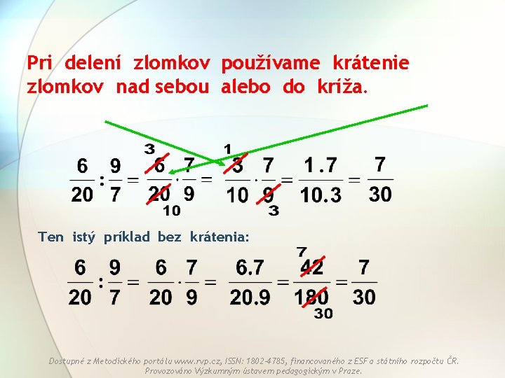 Pri delení zlomkov používame krátenie zlomkov nad sebou alebo do kríža. Ten istý príklad