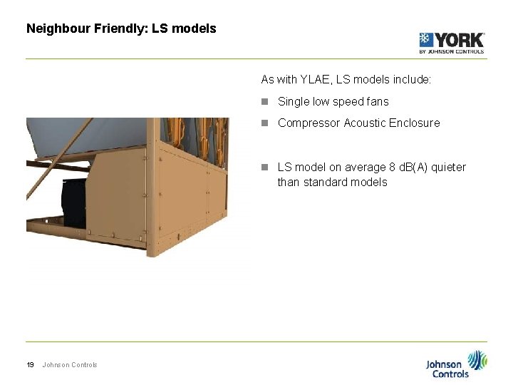 Neighbour Friendly: LS models As with YLAE, LS models include: n Single low speed