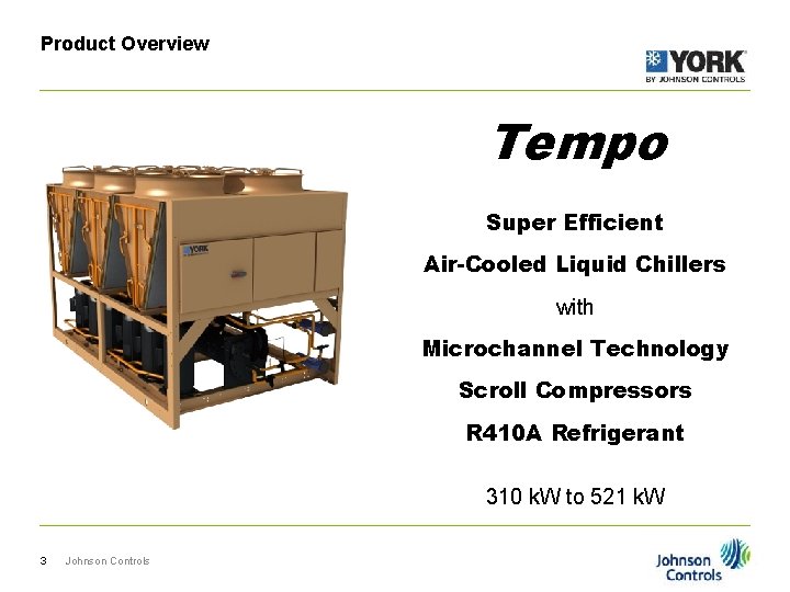 Product Overview Tempo Super Efficient Air-Cooled Liquid Chillers with Microchannel Technology Scroll Compressors R