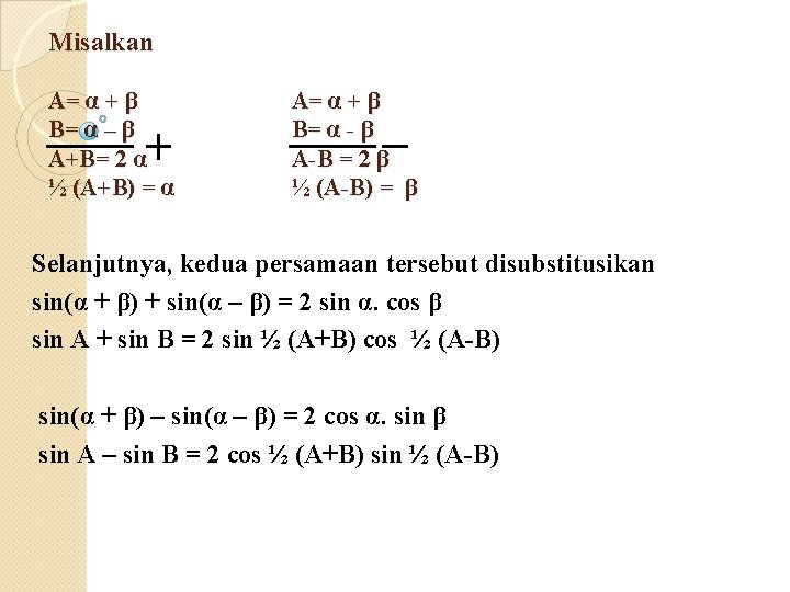 Misalkan A= α + β B= α – β A+B= 2 α ½ (A+B)
