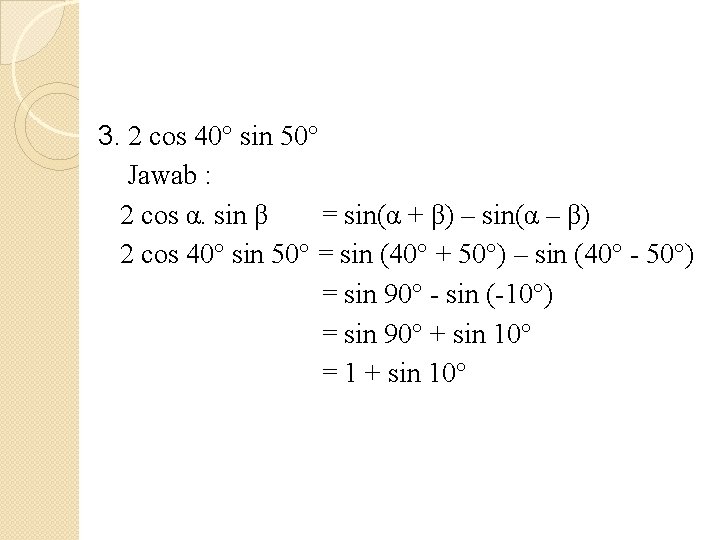 3. 2 cos 40° sin 50° Jawab : 2 cos α. sin β =