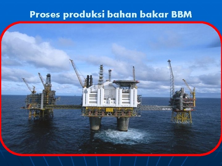 Proses produksi bahan bakar BBM 