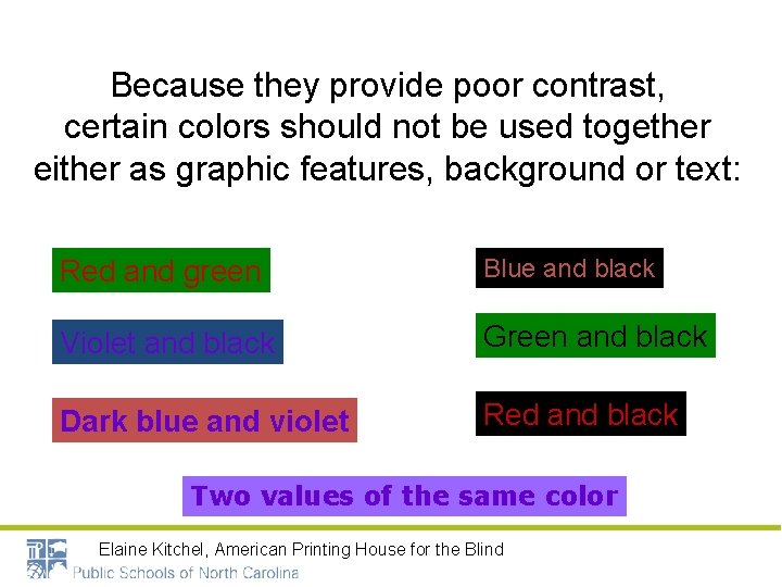 Because they provide poor contrast, certain colors should not be used together either as